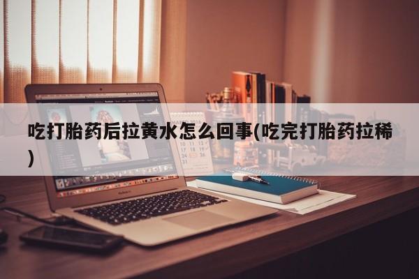 打胎药的微信联系方式吃打胎药后拉黄水怎么回事(吃完打胎药拉稀)