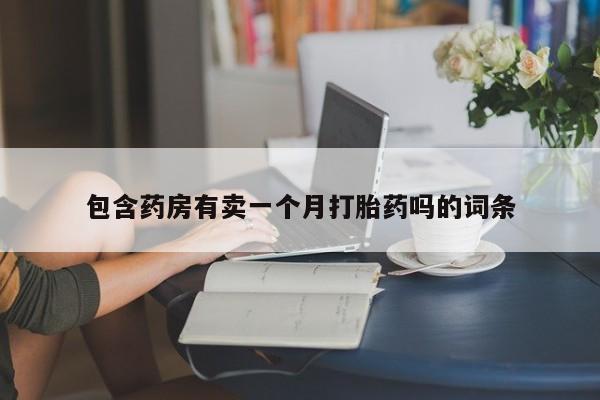 私人打胎药专卖联系微信包含药房有卖一个月打胎药吗的词条