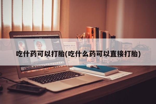 吃什么药可以流产堕胎、新闻 第43页