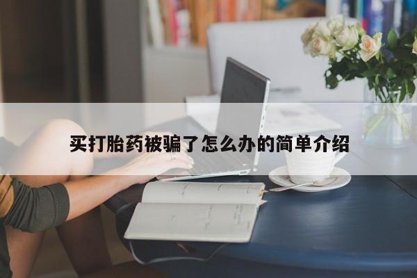 打胎药正品微信联系方式买打胎药被骗了怎么办的简单介绍