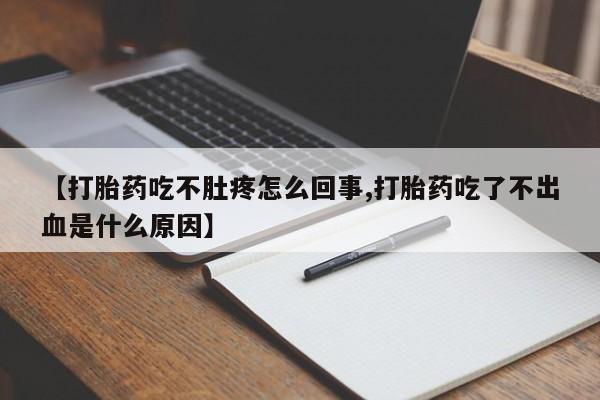 网上购买米非司酮片去哪买【打胎药吃不肚疼怎么回事,打胎药吃了不出血是什么原因】