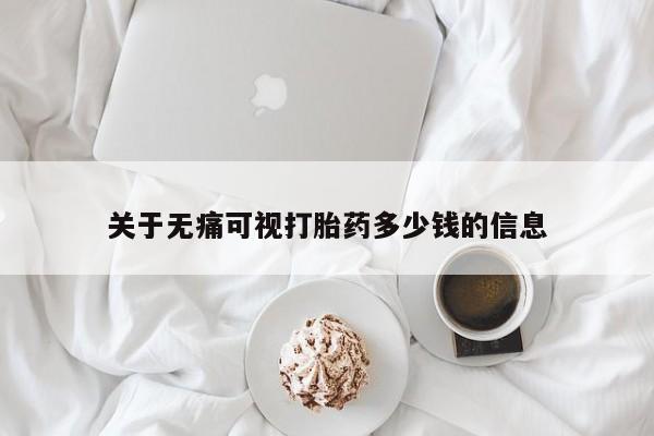米非米索购买联系关于无痛可视打胎药多少钱的信息