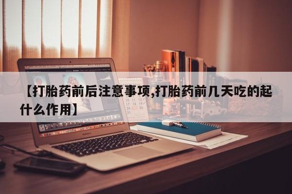 米非米索购买联系【打胎药前后注意事项,打胎药前几天吃的起什么作用】