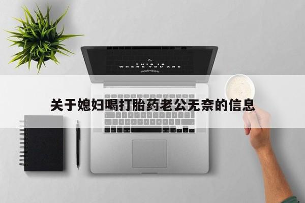 米非司酮购买渠道微信关于媳妇喝打胎药老公无奈的信息