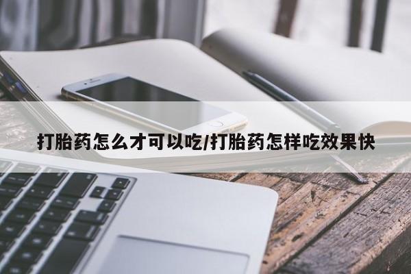 私人卖打胎药联系方式打胎药怎么才可以吃/打胎药怎样吃效果快