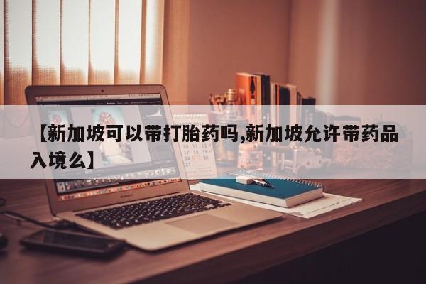 私人卖打胎药联系方式【新加坡可以带打胎药吗,新加坡允许带药品入境么】