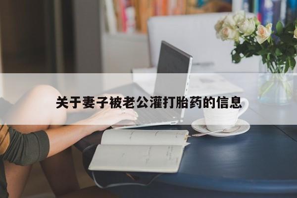 米非米索网上药店官网关于妻子被老公灌打胎药的信息