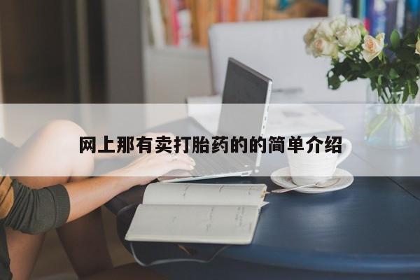 推荐个卖打胎药的联系方式，网上那有卖打胎药的的简单介绍
