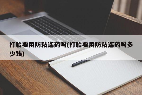 米非米索网上药店官网打胎要用防粘连药吗(打胎要用防粘连药吗多少钱)