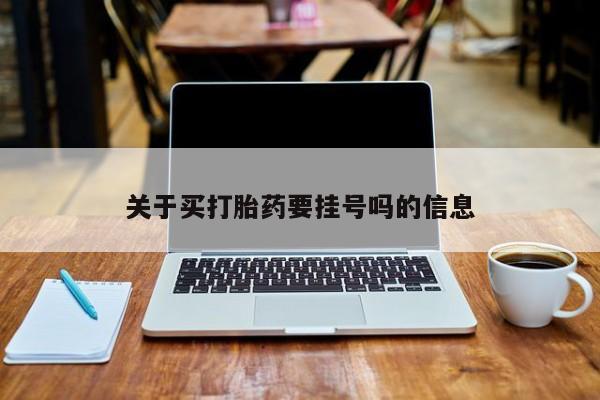私人卖堕胎药的微信关于买打胎药要挂号吗的信息