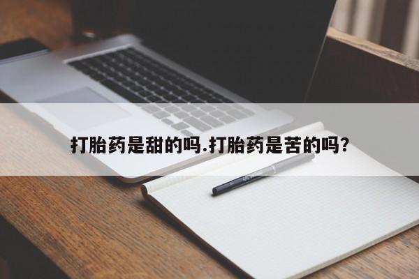 哪个网店有打胎药卖打胎药是甜的吗.打胎药是苦的吗？