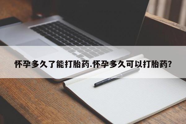 打胎药货到付款怀孕多久了能打胎药.怀孕多久可以打胎药？