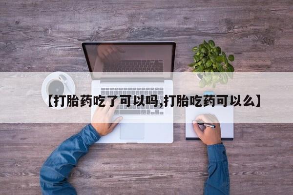 打胎药微信上哪里买【打胎药吃了可以吗,打胎吃药可以么】