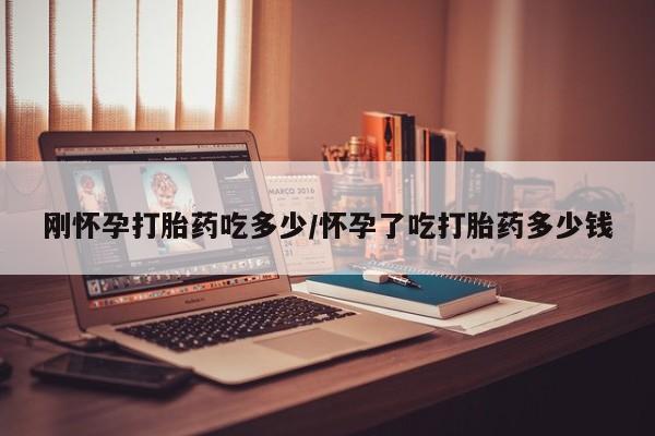 正品打胎药私人微信刚怀孕打胎药吃多少/怀孕了吃打胎药多少钱